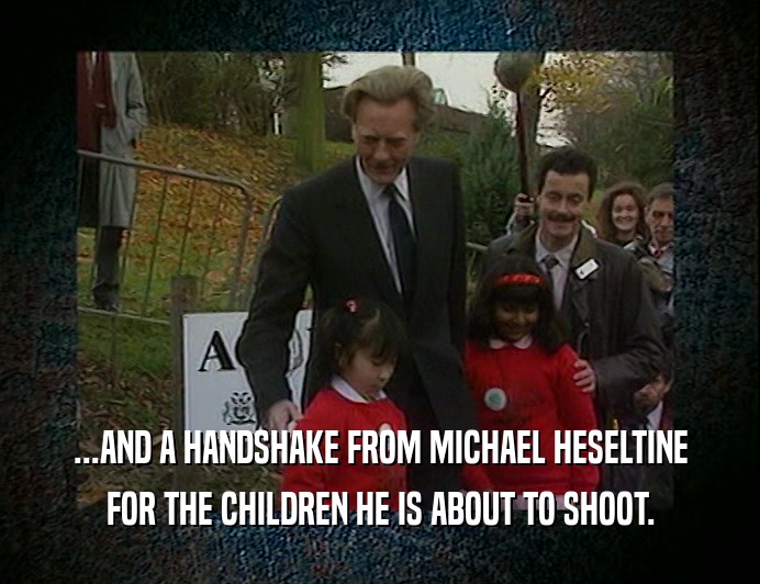 ...AND A HANDSHAKE FROM MICHAEL HESELTINE
 FOR THE CHILDREN HE IS ABOUT TO SHOOT.
 