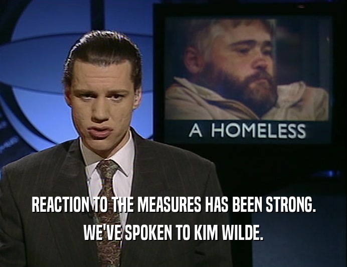 REACTION TO THE MEASURES HAS BEEN STRONG.
 WE'VE SPOKEN TO KIM WILDE.
 