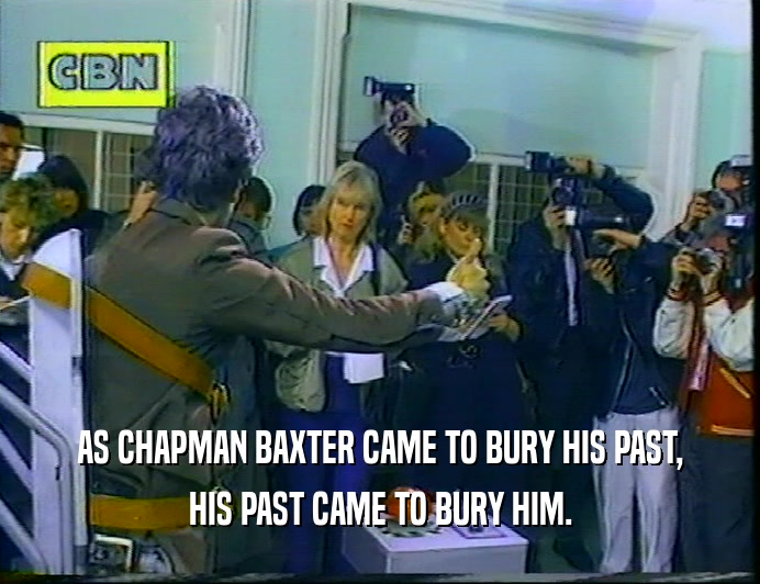 AS CHAPMAN BAXTER CAME TO BURY HIS PAST,
 HIS PAST CAME TO BURY HIM.
 