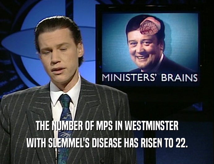 THE NUMBER OF MPS IN WESTMINSTER
 WITH SLEMMEL'S DISEASE HAS RISEN TO 22.
 