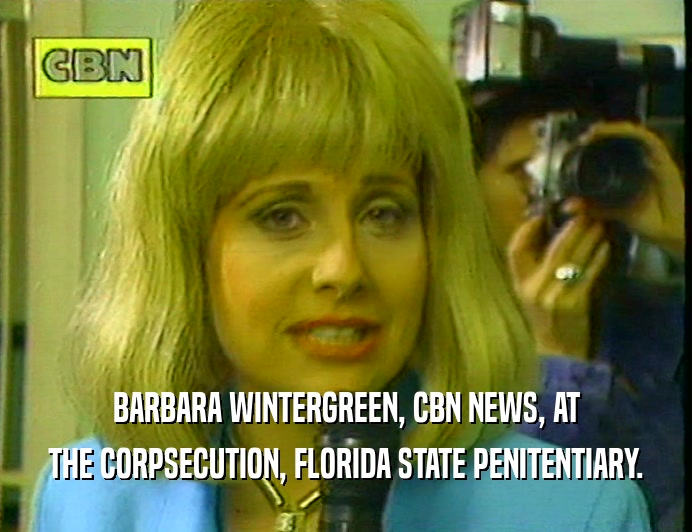 BARBARA WINTERGREEN, CBN NEWS, AT
 THE CORPSECUTION, FLORIDA STATE PENITENTIARY.
 