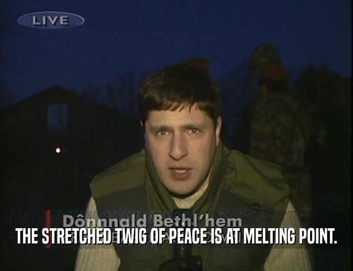 THE STRETCHED TWIG OF PEACE IS AT MELTING POINT.  