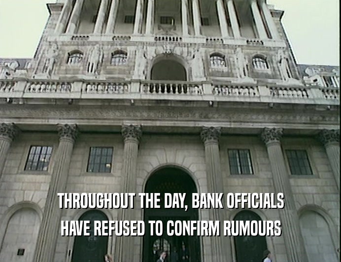 THROUGHOUT THE DAY, BANK OFFICIALS
 HAVE REFUSED TO CONFIRM RUMOURS
 