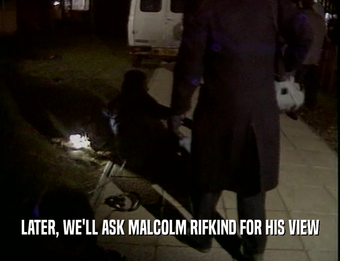 LATER, WE'LL ASK MALCOLM RIFKIND FOR HIS VIEW  