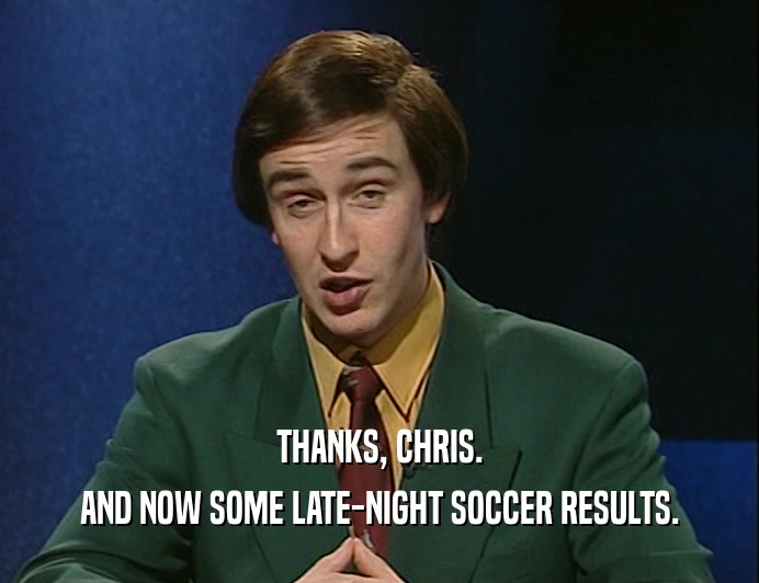 THANKS, CHRIS.
 AND NOW SOME LATE-NIGHT SOCCER RESULTS.
 