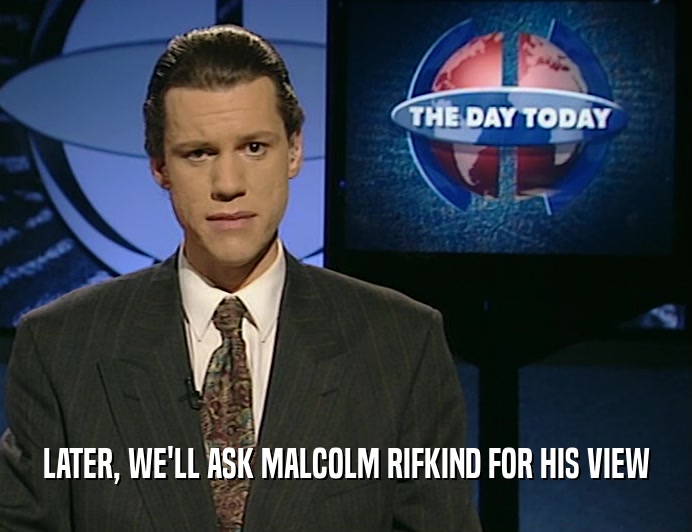 LATER, WE'LL ASK MALCOLM RIFKIND FOR HIS VIEW  