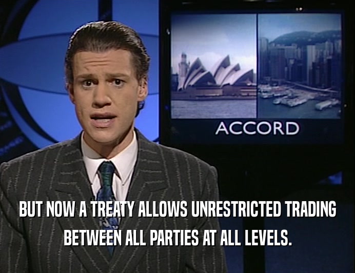 BUT NOW A TREATY ALLOWS UNRESTRICTED TRADING
 BETWEEN ALL PARTIES AT ALL LEVELS.
 