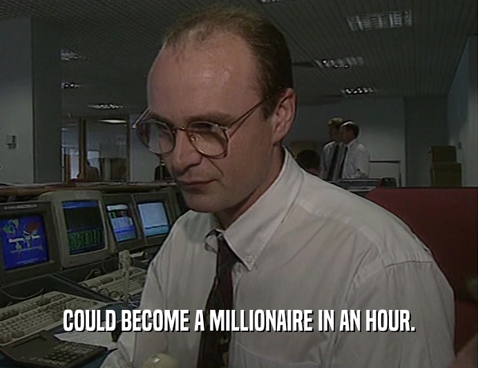 COULD BECOME A MILLIONAIRE IN AN HOUR.
  