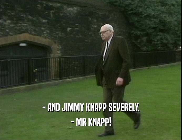- AND JIMMY KNAPP SEVERELY.
 - MR KNAPP!
 