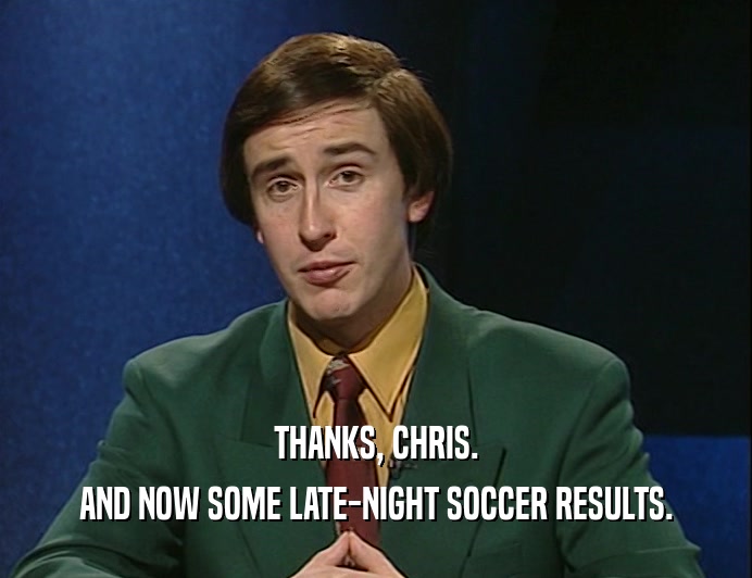 THANKS, CHRIS.
 AND NOW SOME LATE-NIGHT SOCCER RESULTS.
 