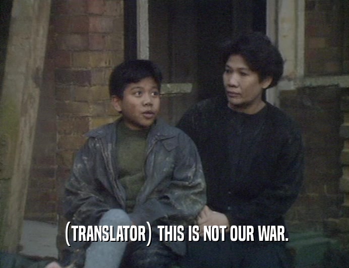 (TRANSLATOR) THIS IS NOT OUR WAR.
  