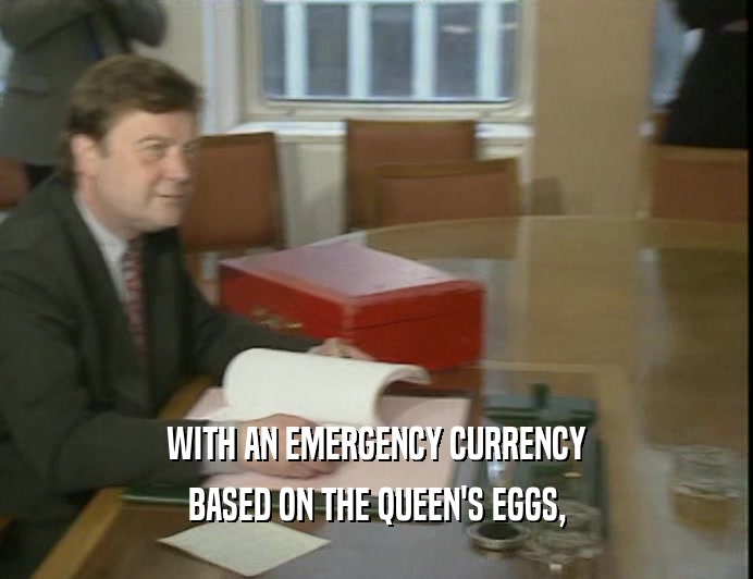 WITH AN EMERGENCY CURRENCY
 BASED ON THE QUEEN'S EGGS,
 