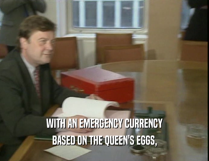 WITH AN EMERGENCY CURRENCY BASED ON THE QUEEN'S EGGS, 