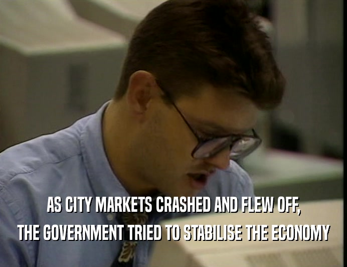 AS CITY MARKETS CRASHED AND FLEW OFF, THE GOVERNMENT TRIED TO STABILISE THE ECONOMY 