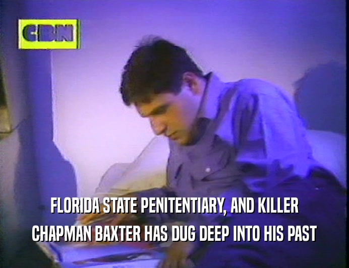 FLORIDA STATE PENITENTIARY, AND KILLER
 CHAPMAN BAXTER HAS DUG DEEP INTO HIS PAST
 