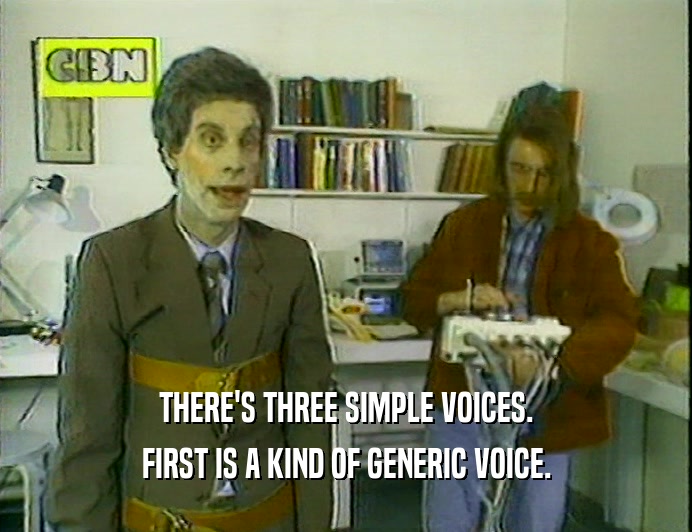 THERE'S THREE SIMPLE VOICES.
 FIRST IS A KIND OF GENERIC VOICE.
 