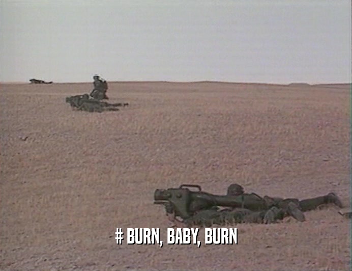 # BURN, BABY, BURN
  