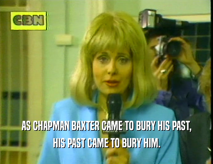 AS CHAPMAN BAXTER CAME TO BURY HIS PAST, HIS PAST CAME TO BURY HIM. 