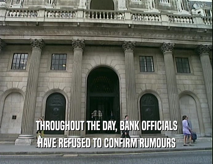 THROUGHOUT THE DAY, BANK OFFICIALS HAVE REFUSED TO CONFIRM RUMOURS 