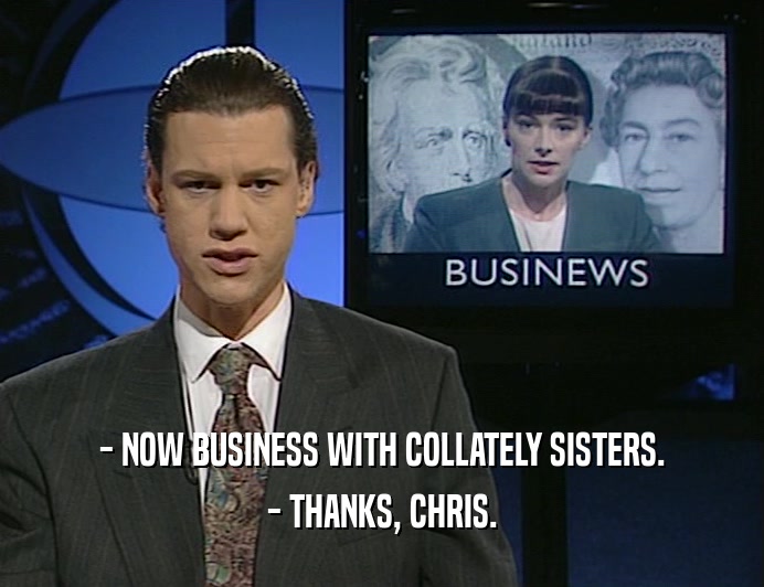 - NOW BUSINESS WITH COLLATELY SISTERS.
 - THANKS, CHRIS.
 