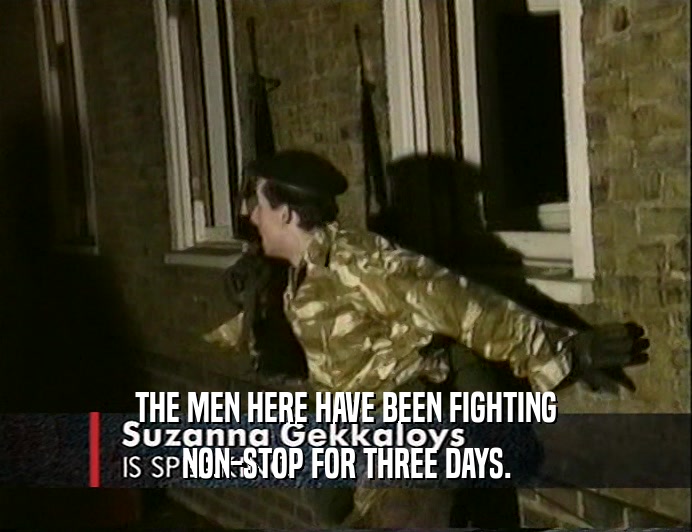 THE MEN HERE HAVE BEEN FIGHTING
 NON-STOP FOR THREE DAYS.
 