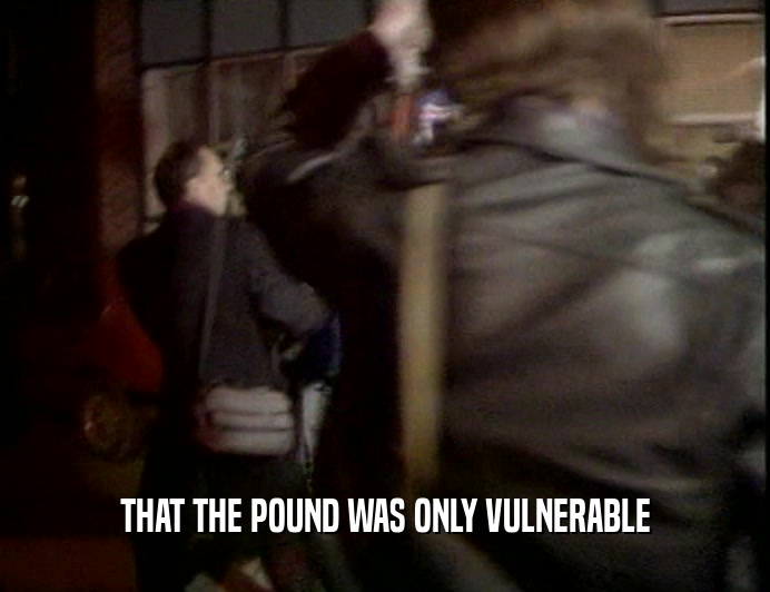 THAT THE POUND WAS ONLY VULNERABLE  