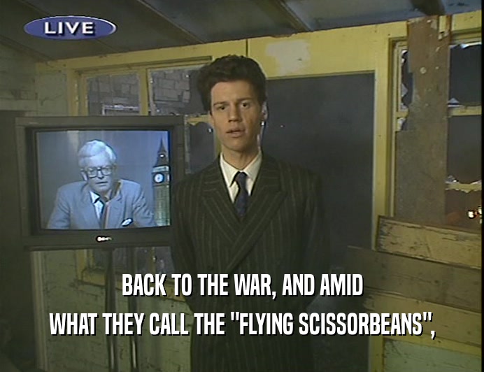 BACK TO THE WAR, AND AMID WHAT THEY CALL THE 