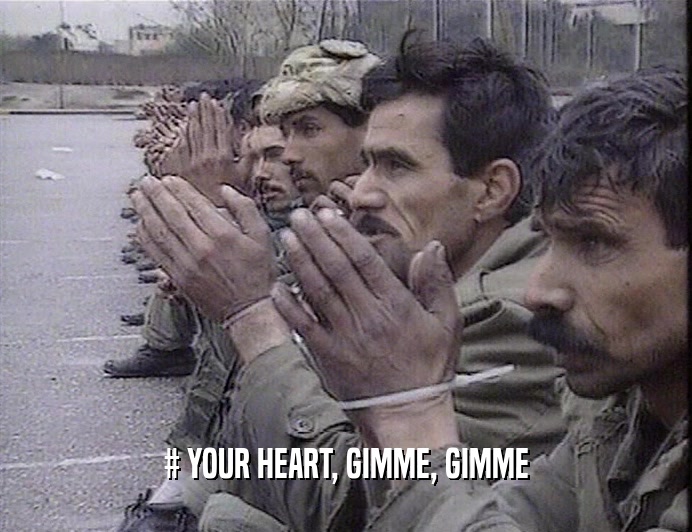 # YOUR HEART, GIMME, GIMME
  