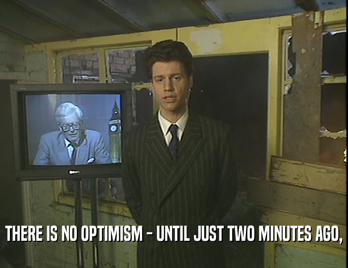 THERE IS NO OPTIMISM - UNTIL JUST TWO MINUTES AGO,
  