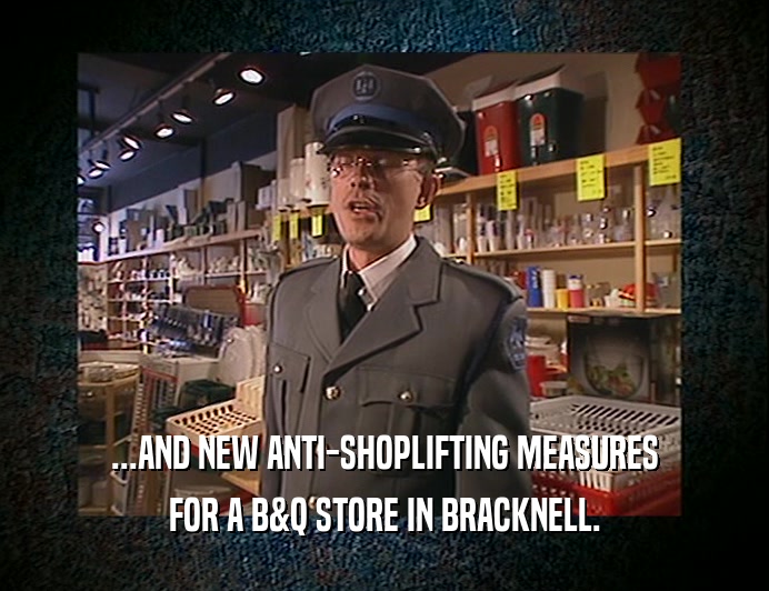 ...AND NEW ANTI-SHOPLIFTING MEASURES
 FOR A B&Q STORE IN BRACKNELL.
 