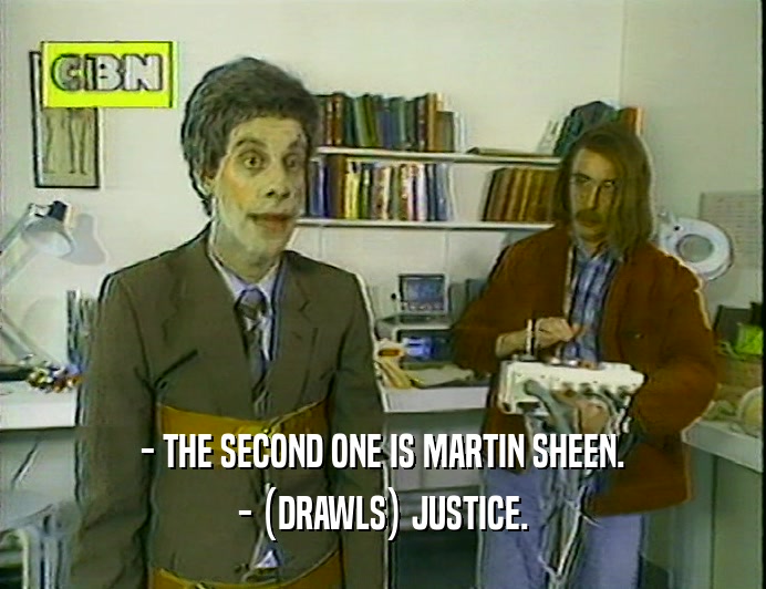 - THE SECOND ONE IS MARTIN SHEEN.
 - (DRAWLS) JUSTICE.
 