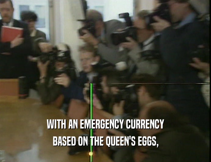 WITH AN EMERGENCY CURRENCY BASED ON THE QUEEN'S EGGS, 