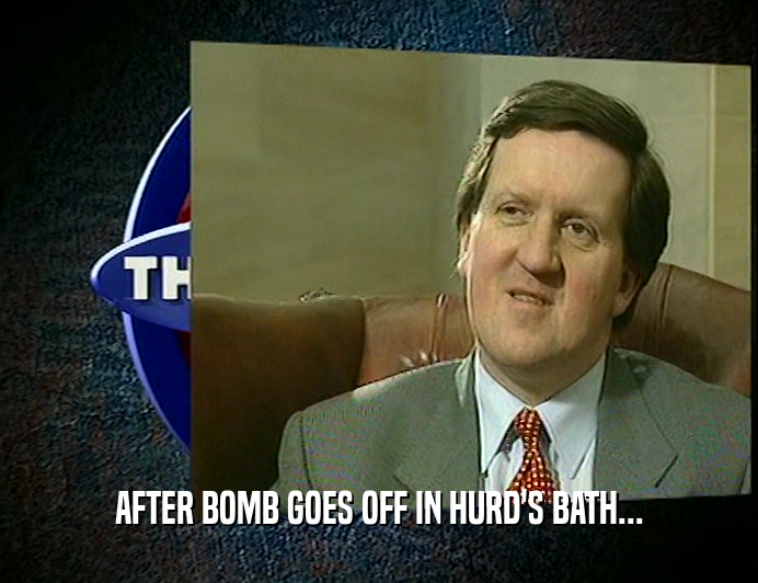 AFTER BOMB GOES OFF IN HURD'S BATH...
  
