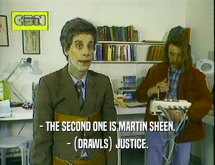- THE SECOND ONE IS MARTIN SHEEN.
 - (DRAWLS) JUSTICE.
 