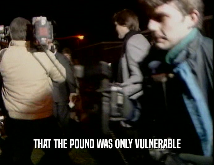 THAT THE POUND WAS ONLY VULNERABLE  