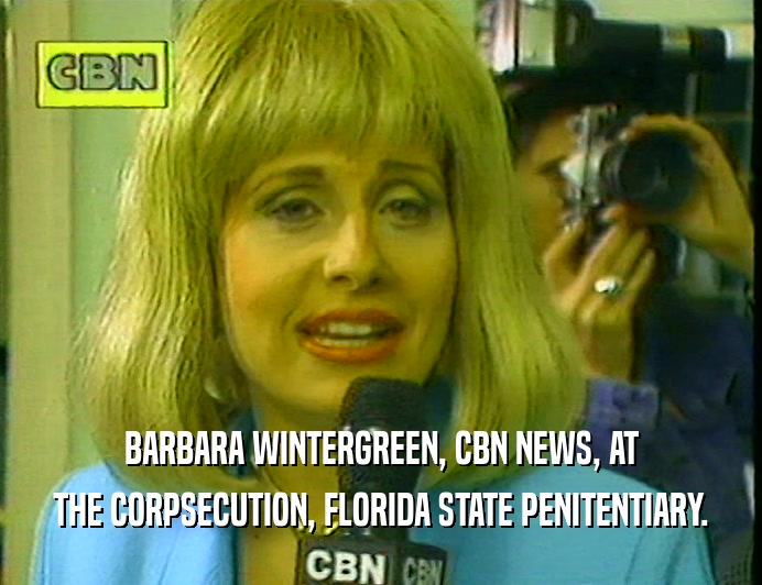 BARBARA WINTERGREEN, CBN NEWS, AT
 THE CORPSECUTION, FLORIDA STATE PENITENTIARY.
 