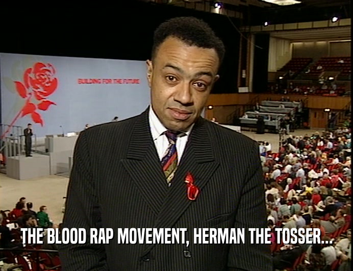 THE BLOOD RAP MOVEMENT, HERMAN THE TOSSER...
  