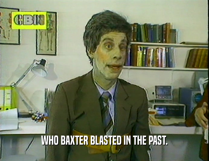 WHO BAXTER BLASTED IN THE PAST.
  