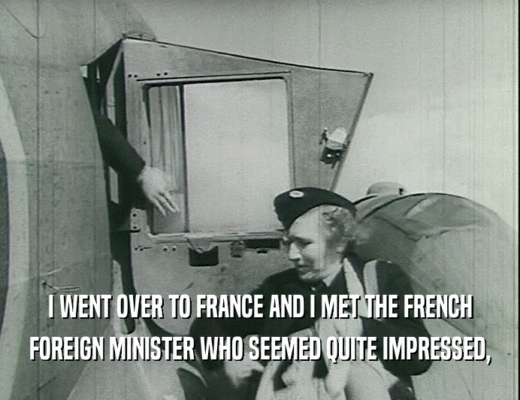 I WENT OVER TO FRANCE AND I MET THE FRENCH
 FOREIGN MINISTER WHO SEEMED QUITE IMPRESSED,
 