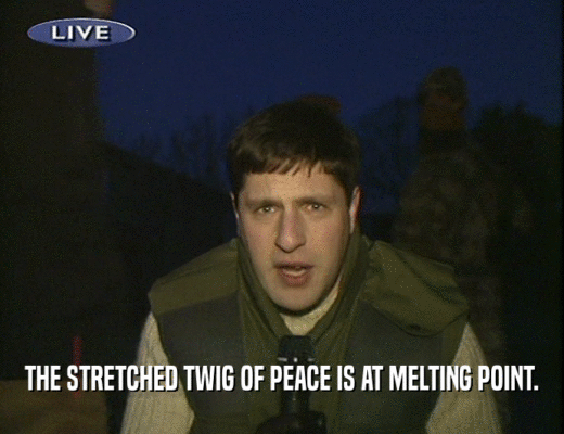 THE STRETCHED TWIG OF PEACE IS AT MELTING POINT.  
