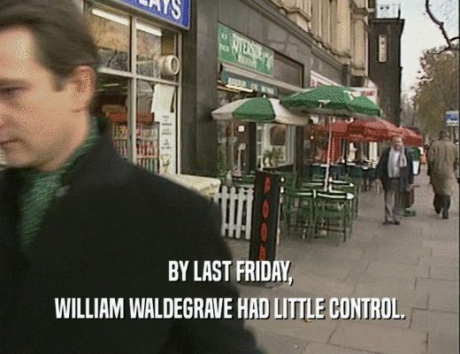 BY LAST FRIDAY, WILLIAM WALDEGRAVE HAD LITTLE CONTROL. 