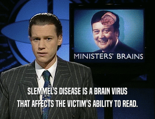 SLEMMEL'S DISEASE IS A BRAIN VIRUS THAT AFFECTS THE VICTIM'S ABILITY TO READ. 