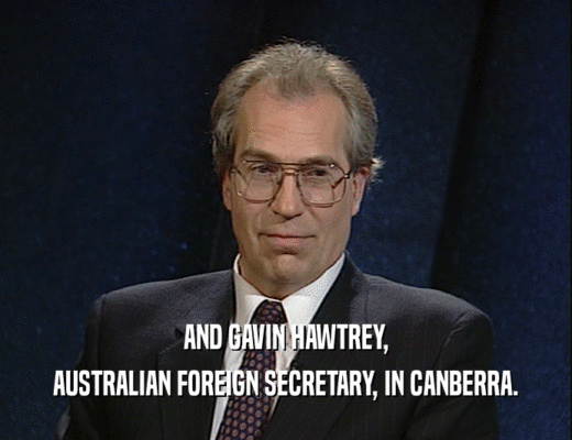 AND GAVIN HAWTREY, AUSTRALIAN FOREIGN SECRETARY, IN CANBERRA. 