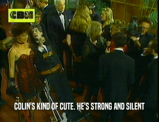 COLIN'S KIND OF CUTE. HE'S STRONG AND SILENT  