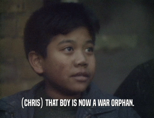 (CHRIS) THAT BOY IS NOW A WAR ORPHAN.
  