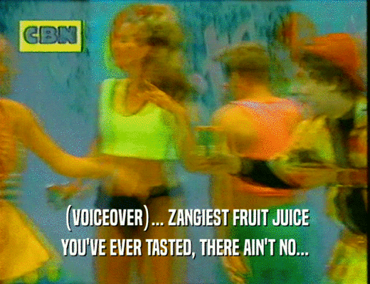 (VOICEOVER)... ZANGIEST FRUIT JUICE YOU'VE EVER TASTED, THERE AIN'T NO... 