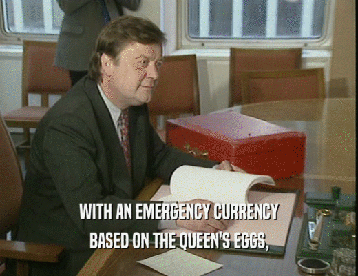 WITH AN EMERGENCY CURRENCY
 BASED ON THE QUEEN'S EGGS,
 
