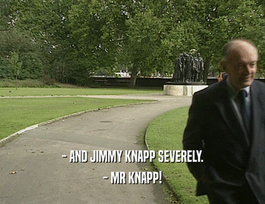 - AND JIMMY KNAPP SEVERELY.
 - MR KNAPP!
 