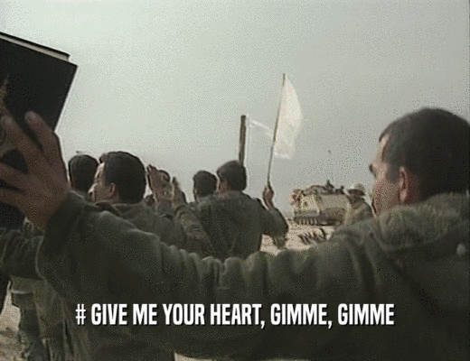 # GIVE ME YOUR HEART, GIMME, GIMME
  