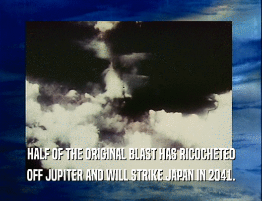 HALF OF THE ORIGINAL BLAST HAS RICOCHETED OFF JUPITER AND WILL STRIKE JAPAN IN 2041. 